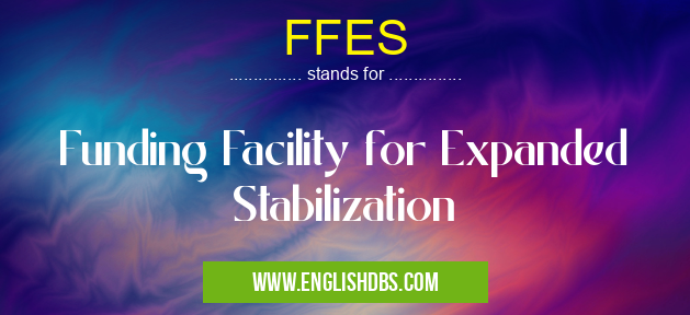 FFES means Funding Facility for Expanded Stabilization FFES