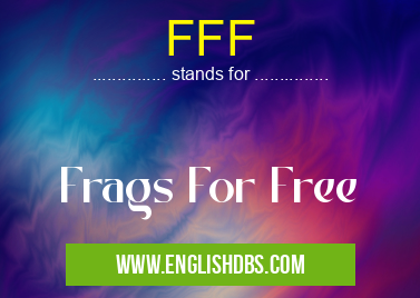 FFF means Frags For Free FFF