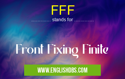 FFF means Front Fixing Finite FFF