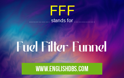 FFF means Fuel Filter Funnel FFF
