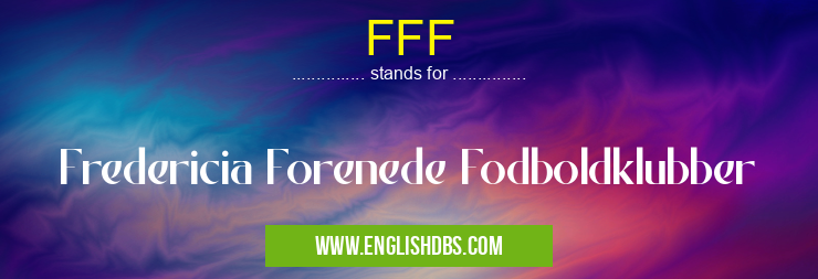 FFF means Fredericia Forenede Fodboldklubber FFF