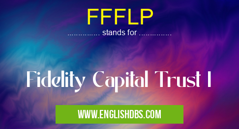 FFFLP means Fidelity Capital Trust I FFFLP