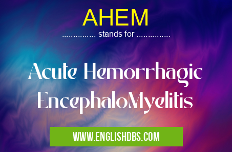 AHEM means Acute Hemorrhagic EncephaloMyelitis AHEM