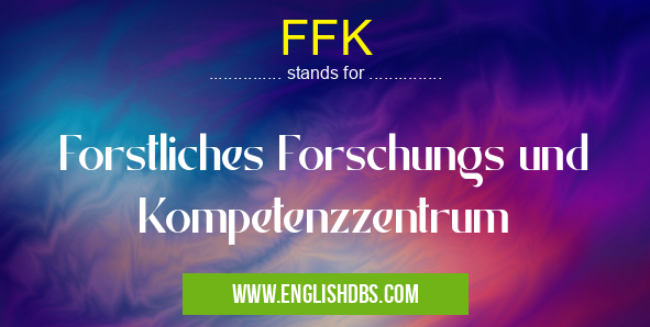 FFK means Forstliches Forschungs und Kompetenzzentrum FFK
