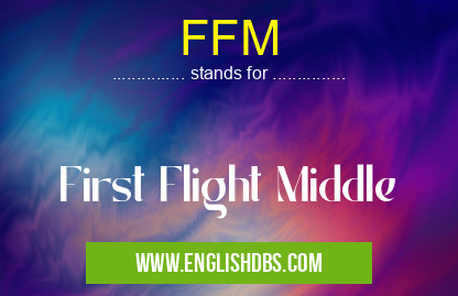 FFM means First Flight Middle FFM