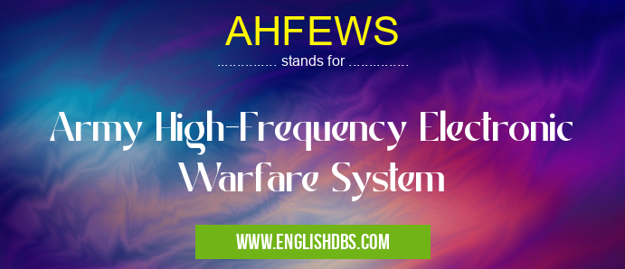 AHFEWS means Army High-Frequency Electronic Warfare System AHFEWS