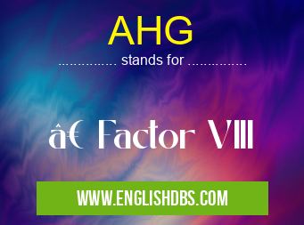 AHG means • Factor VIII AHG
