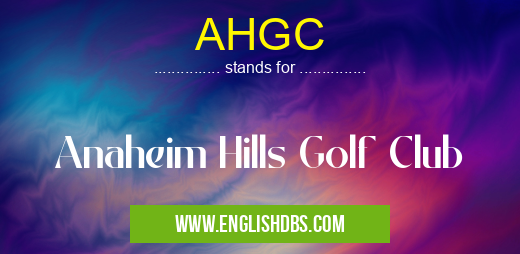 AHGC means Anaheim Hills Golf Club AHGC