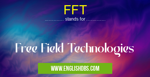 FFT means Free Field Technologies FFT