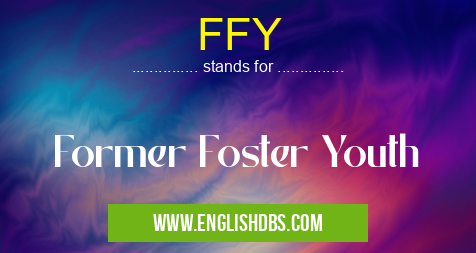 FFY means Former Foster Youth FFY