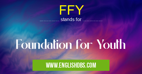 FFY means Foundation for Youth FFY