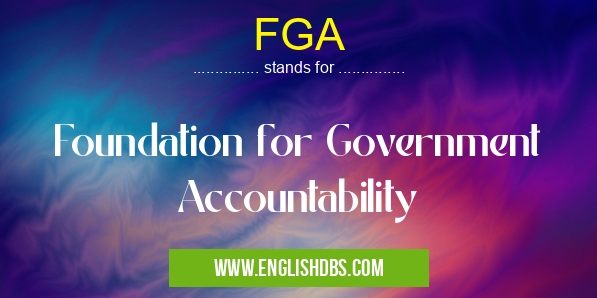 FGA means Foundation for Government Accountability FGA