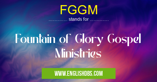 FGGM means Fountain of Glory Gospel Ministries FGGM