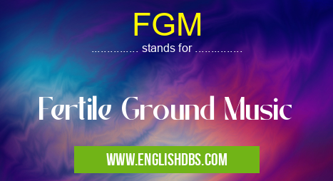 FGM means Fertile Ground Music FGM