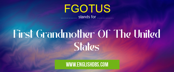 FGOTUS means First Grandmother Of The United States FGOTUS