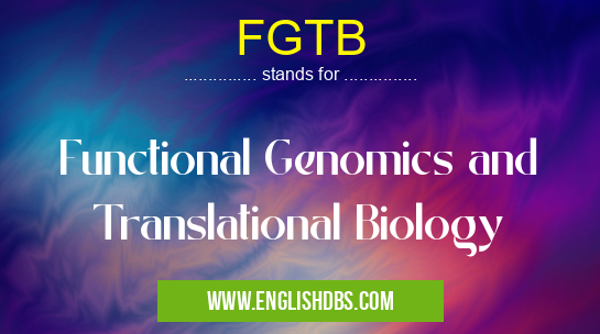 FGTB means Functional Genomics and Translational Biology FGTB