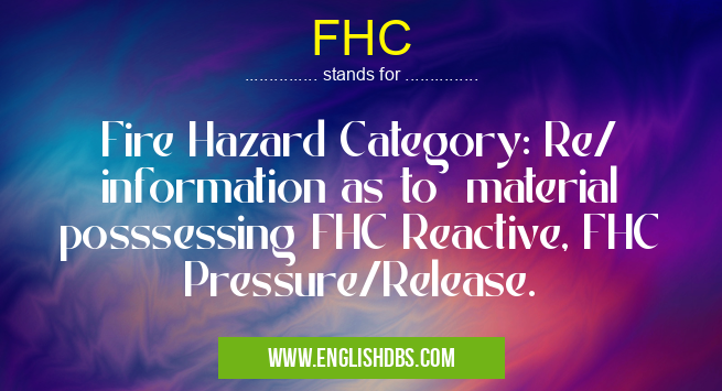 FHC means Fire Hazard Category: Re/ information as to material posssessing FHC Reactive, FHC Pressure/Release. FHC
