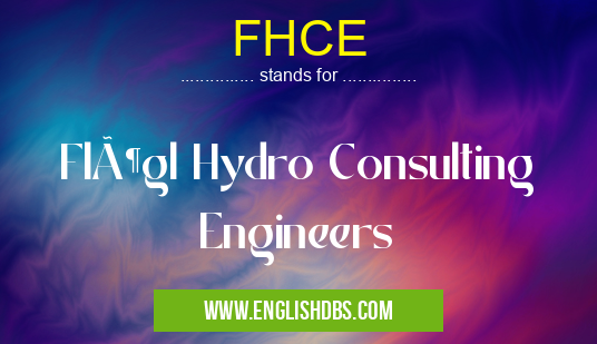 FHCE means Flögl Hydro Consulting Engineers FHCE