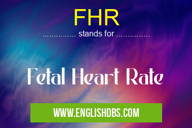FHR means Fetal Heart Rate FHR