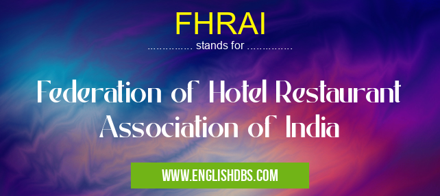 FHRAI means Federation of Hotel Restaurant Association of India FHRAI