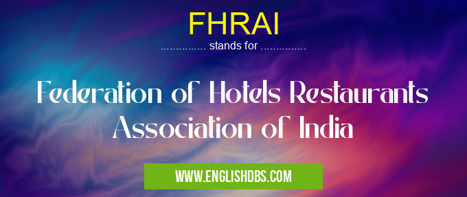 FHRAI means Federation of Hotels Restaurants Association of India FHRAI