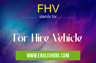 FHV means For Hire Vehicle FHV