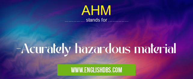 AHM means -Acurately hazardous material AHM