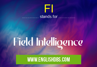 FI means Field Intelligence FI