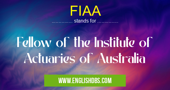 FIAA means Fellow of the Institute of Actuaries of Australia FIAA