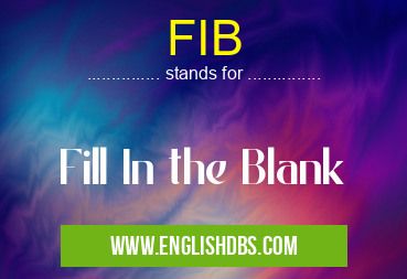 FIB means Fill In the Blank FIB