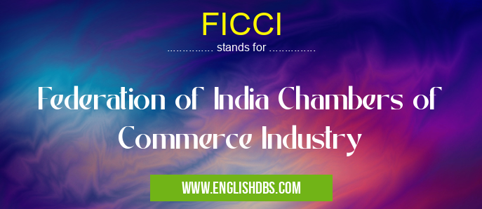 FICCI means Federation of India Chambers of Commerce Industry FICCI