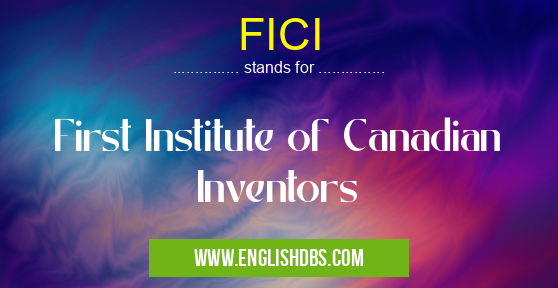 FICI means First Institute of Canadian Inventors FICI