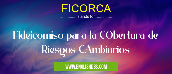 FICORCA means FIdeicomiso para la CObertura de Riesgos CAmbiarios FICORCA