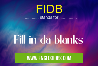 FIDB means Fill in da blanks FIDB