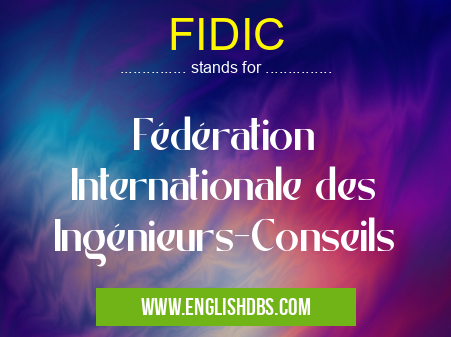 FIDIC means Fédération Internationale des Ingénieurs-Conseils FIDIC