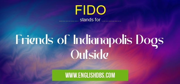 FIDO means Friends of Indianapolis Dogs Outside FIDO