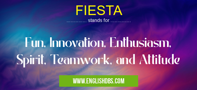 FIESTA means Fun, Innovation, Enthusiasm, Spirit, Teamwork, and Attitude FIESTA
