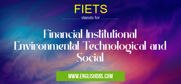 FIETS means Financial Institutional Environmental Technological and Social FIETS