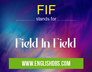 FIF means Field In Field FIF