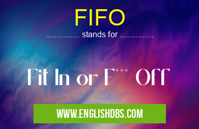 FIFO means Fit In or F*** Off FIFO