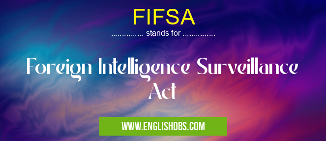 FIFSA means Foreign Intelligence Surveillance Act FIFSA