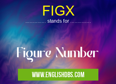 FIGX means Figure Number FIGX
