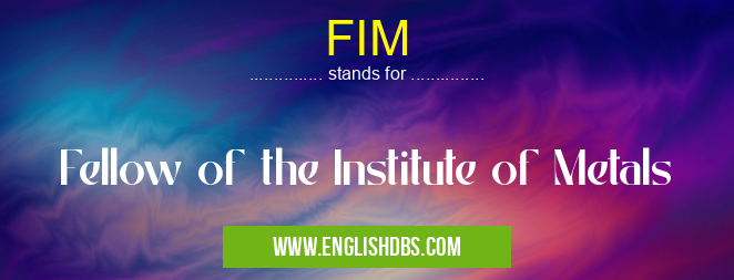 FIM means Fellow of the Institute of Metals FIM