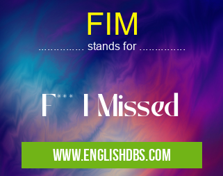 FIM means F*** I Missed FIM