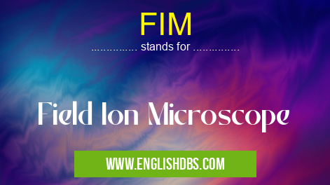 FIM means Field Ion Microscope FIM