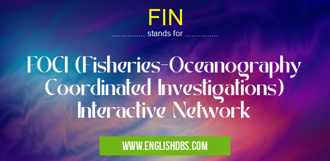 FIN means FOCI (Fisheries-Oceanography Coordinated Investigations) Interactive Network FIN