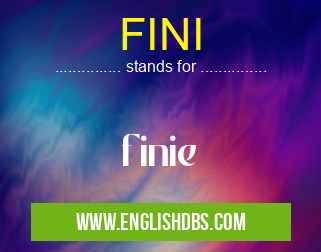 FINI means finie FINI