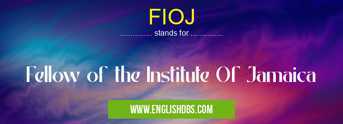 FIOJ means Fellow of the Institute Of Jamaica FIOJ
