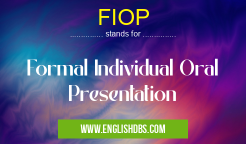 FIOP means Formal Individual Oral Presentation FIOP