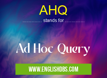 AHQ means Ad Hoc Query AHQ